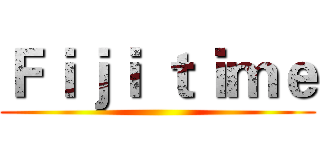 Ｆｉｊｉ ｔｉｍｅ ()