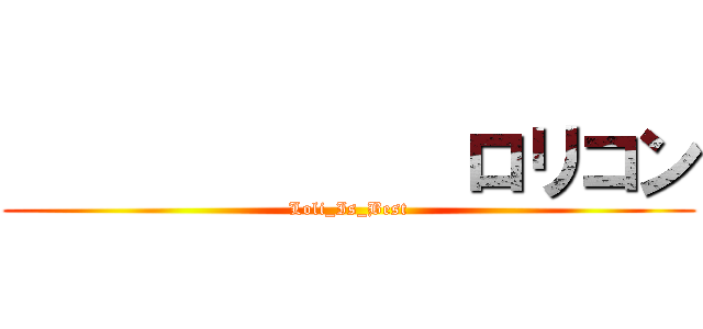              ロリコン (Loli_Is_Best)