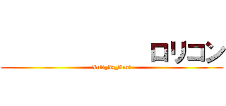              ロリコン (Loli_Is_Best)