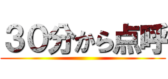 ３０分から点呼 ()