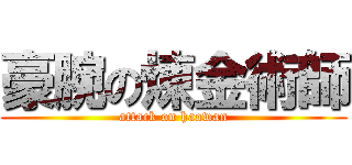 豪腕の煉金術師 (attack on haowan)