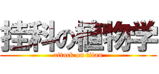 挂科の植物学 (attack on titan)
