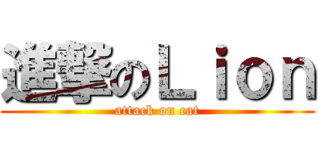 進撃のＬｉｏｎ (attack on cat)