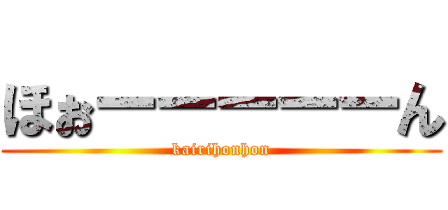 ほぉーーーーーん (kairihonhon)