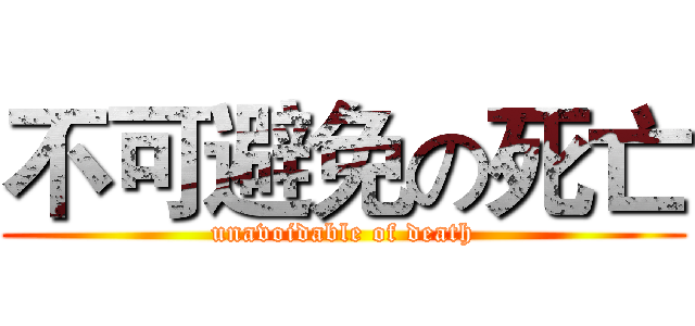 不可避免の死亡 (unavoidable of death)
