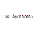 Ｉ ａｍ Ａｗｅｓｏｍｅ (Yeah)