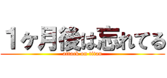 １ヶ月後は忘れてる (attack on titan)