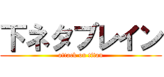 下ネタブレイン (attack on titan)