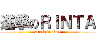 進撃のＲＩＮＴＡ (attack on rinta)