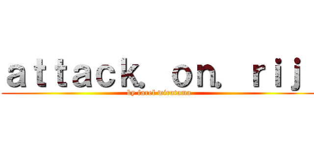 ａｔｔａｃｋ．ｏｎ．ｒｉｊｉ (by farel wiratama)