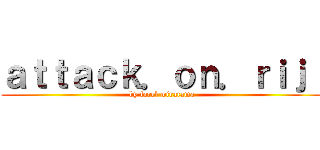 ａｔｔａｃｋ．ｏｎ．ｒｉｊｉ (by farel wiratama)