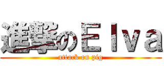 進撃のＥｌｖａ (attack on pig)