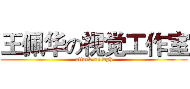 王佩华の视觉工作室 (attack on wph)