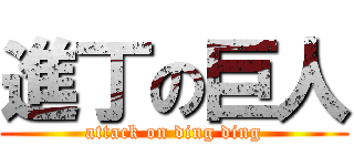 進丁の巨人 (attack on ding ding)