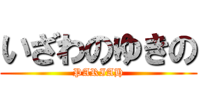 いざわのゆきの (PARIAH)