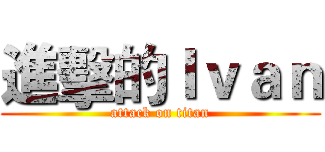 進擊的Ｉｖａｎ (attack on titan)