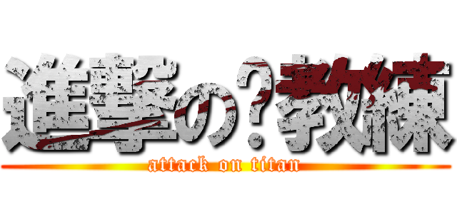 進撃の黃教練 (attack on titan)