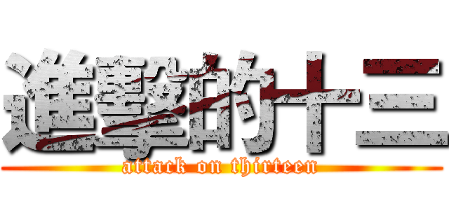 進擊的十三 (attack on thirteen)