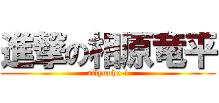 進撃の相原竜平 (rilyuuhe-i)
