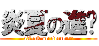 炎夏の進擊 (attack on summer)