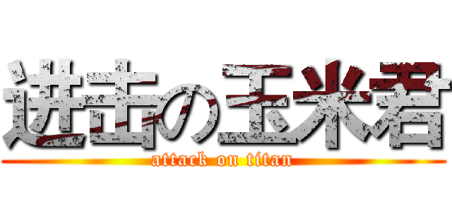 进击の玉米君 (attack on titan)