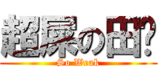 超屎の田雞 (So Weak)