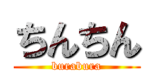 ちんちん (burabura)