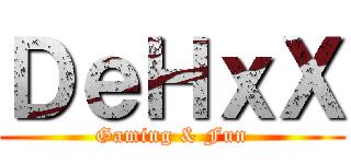 ＤｅＨｘＸ (Gaming & Fun)