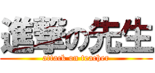 進撃の先生 (attack on teacher)