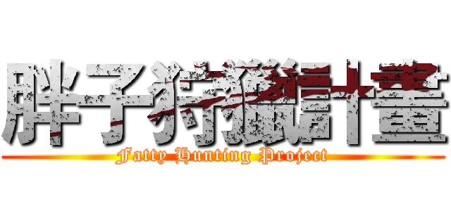 胖子狩獵計畫 (Fatty Hunting Project)
