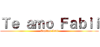Ｔｅ ａｍｏ Ｆａｂｉｉ (Capitan Levi)