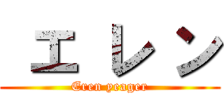  エ レ ン (Eren yeager)