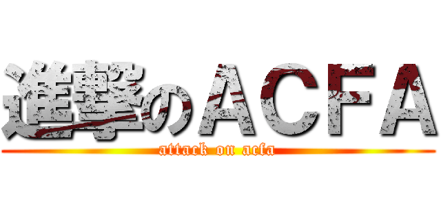 進撃のＡＣＦＡ (attack on acfa)