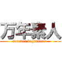 万年素人 (forever beginners )