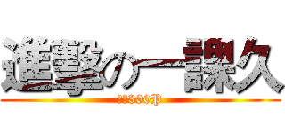 進擊の一課久 (目標300P)