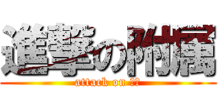 進撃の附属 (attack on 附属)