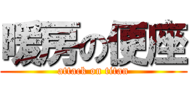 暖房の便座 (attack on titan)