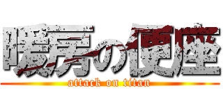 暖房の便座 (attack on titan)