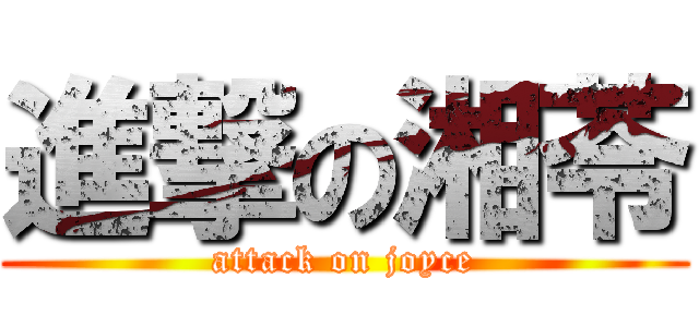 進撃の湘苓 (attack on joyce)