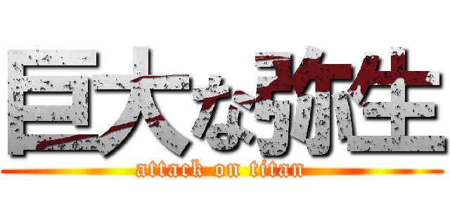 巨大な弥生 (attack on titan)