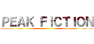 ＰＥＡＫ ＦＩＣＴＩＯＮ ()