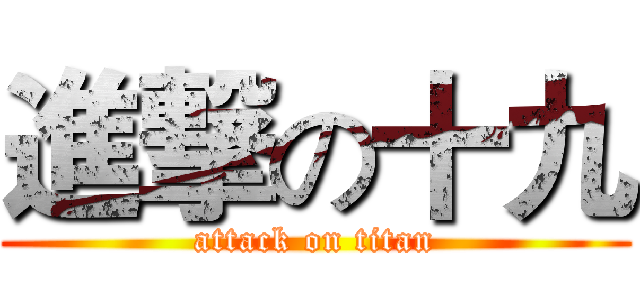 進撃の十九 (attack on titan)