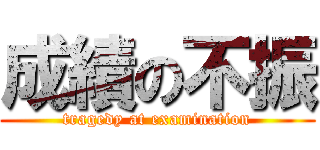 成績の不振 (tragedy at examination)