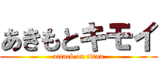 あきもとキモイ (attack on titan)