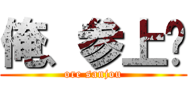 俺、参上‼ (ore sanjou)