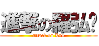 進撃の羅弘烨 (attack on Luo)