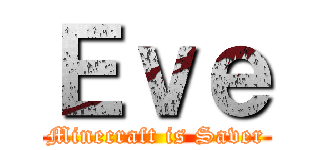 Ｅｖｅ (Minecraft is Saver)