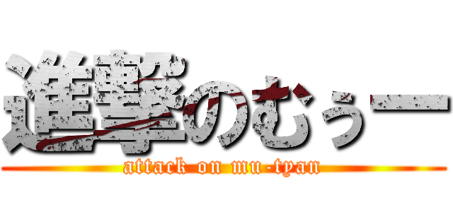 進撃のむぅー (attack on mu-tyan)