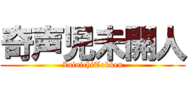 奇声児未開人 (ZainichiTokken)
