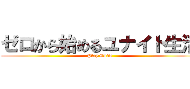 ゼロから始めるユナイト生活 (Play Unite)